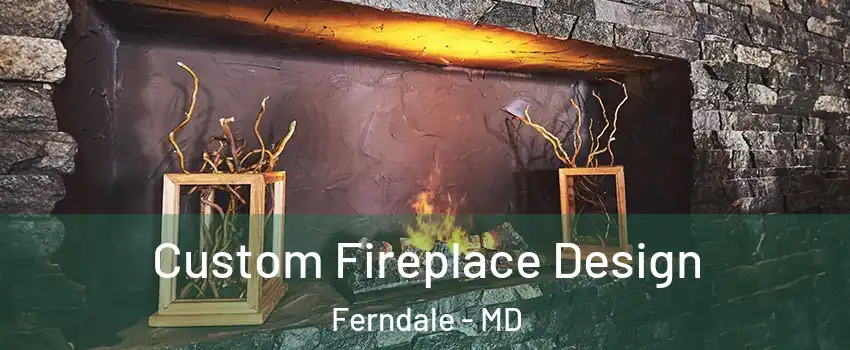  Custom Fireplace Design Ferndale - MD