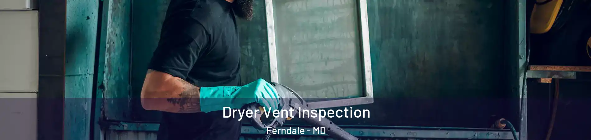  Dryer Vent Inspection Ferndale - MD