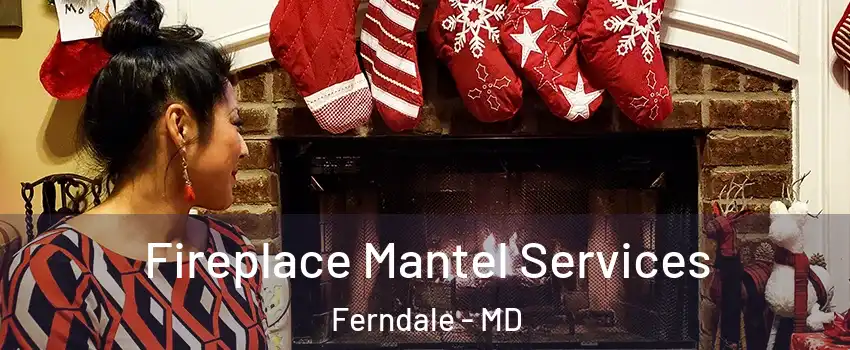  Fireplace Mantel Services Ferndale - MD