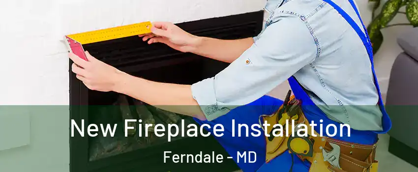 New Fireplace Installation Ferndale - MD