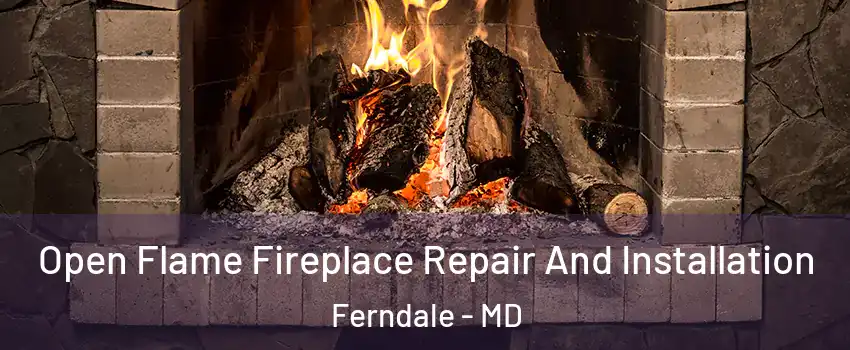  Open Flame Fireplace Repair And Installation Ferndale - MD