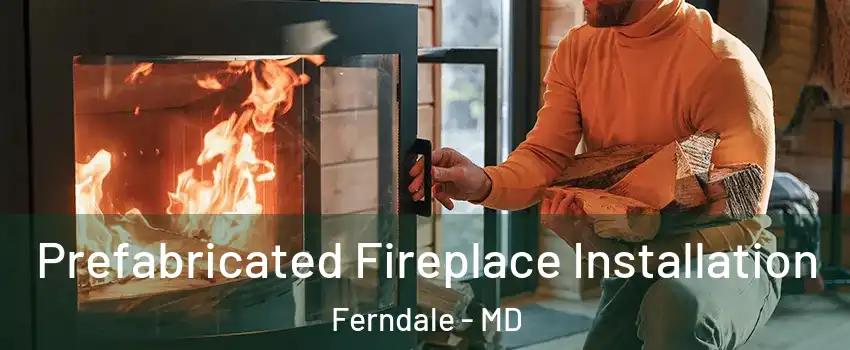  Prefabricated Fireplace Installation Ferndale - MD