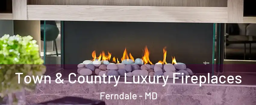  Town & Country Luxury Fireplaces Ferndale - MD
